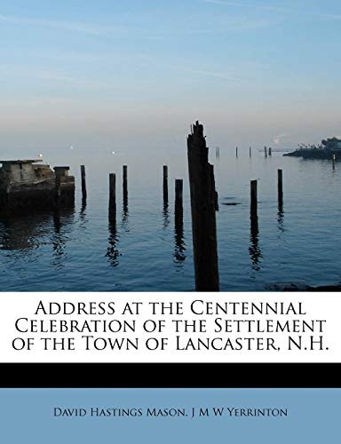 Address at the Centennial Celebration of the Settlement of the Town of Lancaster, N.H.