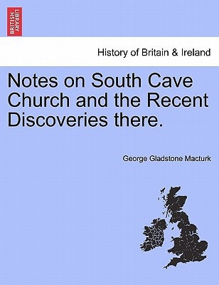 Notes on South Cave Church and the Recent Discoveries there.