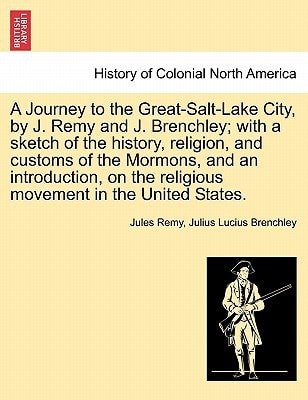 A Journey to the Great-Salt-Lake City, by J. Remy and J. Brenchley; with a sketch of the history, religion, and customs of the Mormons, and an ... movement in the United States. Vol. II.