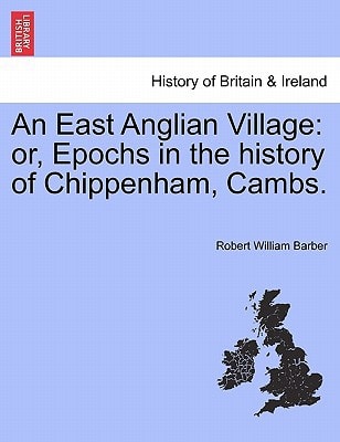 An East Anglian Village: or, Epochs in the history of Chippenham, Cambs.
