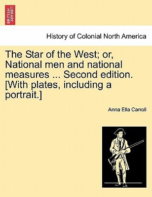 The Star of the West; or, National men and national measures ... Second edition. [With plates, including a portrait.]