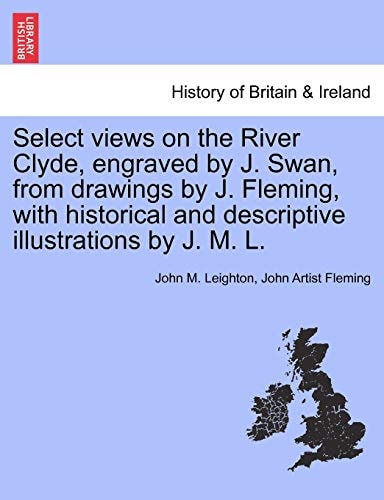 Select views on the River Clyde, engraved by J. Swan, from drawings by J. Fleming, with historical and descriptive illustrations by J. M. L.
