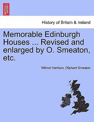 Memorable Edinburgh Houses ... Revised and enlarged by O. Smeaton, etc.