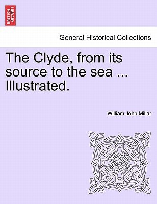 The Clyde, from its source to the sea ... Illustrated.