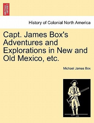 Capt. James Box's Adventures and Explorations in New and Old Mexico, etc.