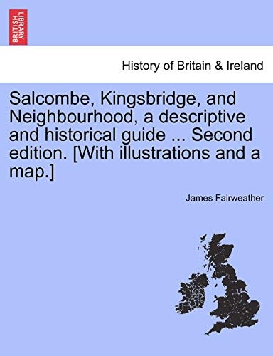Salcombe, Kingsbridge, and Neighbourhood, a descriptive and historical guide ... Second edition. [With illustrations and a map.]