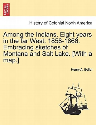Among the Indians. Eight years in the far West: 1858-1866. Embracing sketches of Montana and Salt Lake. [With a map.]