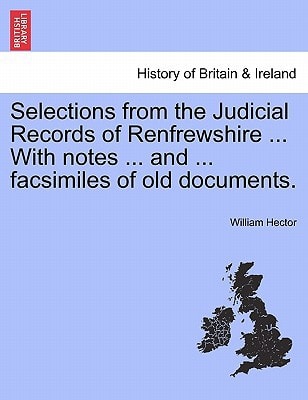 Selections from the Judicial Records of Renfrewshire ... With notes ... and ... facsimiles of old documents.