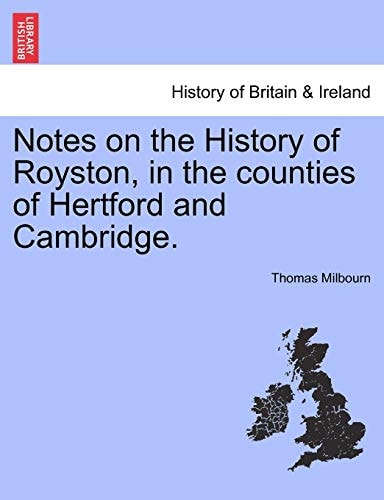 Notes on the History of Royston, in the counties of Hertford and Cambridge.
