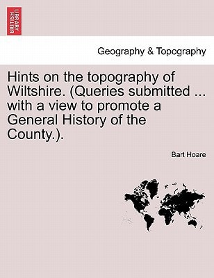 Hints on the topography of Wiltshire. (Queries submitted ... with a view to promote a General History of the County.).
