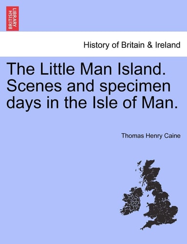 The Little Man Island. Scenes and specimen days in the Isle of Man.