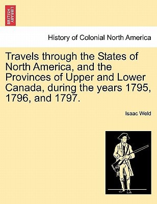 Travels through the States of North America, and the Provinces of Upper and Lower Canada, during the years 1795, 1796, and 1797.
