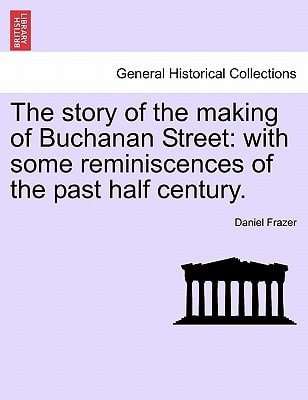 The story of the making of Buchanan Street: with some reminiscences of the past half century.