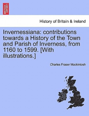 Invernessiana: contributions towards a History of the Town and Parish of Inverness, from 1160 to 1599. [With illustrations.]