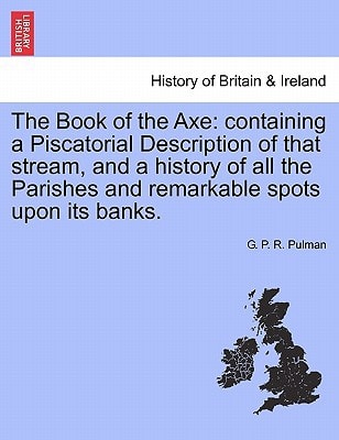 The Book of the Axe: containing a Piscatorial Description of that stream, and a history of all the Parishes and remarkable spots upon its banks. FOURTH EDITION