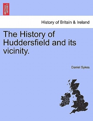 The History of Huddersfield and its vicinity.