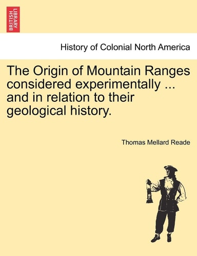 The Origin of Mountain Ranges Considered Experimentally ... and in Relation to Their Geological History.