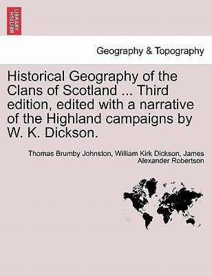 Historical Geography of the Clans of Scotland ... Third edition, edited with a narrative of the Highland campaigns by W. K. Dickson.