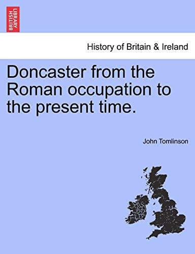 Doncaster from the Roman occupation to the present time.
