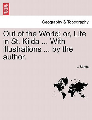 Out of the World; or, Life in St. Kilda ... With illustrations ... by the author.