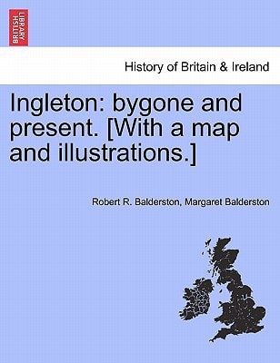 Ingleton: bygone and present. [With a map and illustrations.]