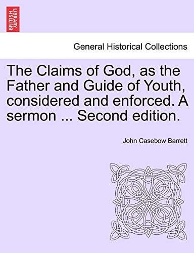 The Claims of God, as the Father and Guide of Youth, Considered and Enforced. a Sermon ... Second Edition.