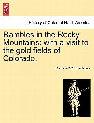 Rambles in the Rocky Mountains: with a visit to the gold fields of Colorado.