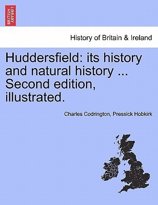 Huddersfield: its history and natural history ... Second edition, illustrated.