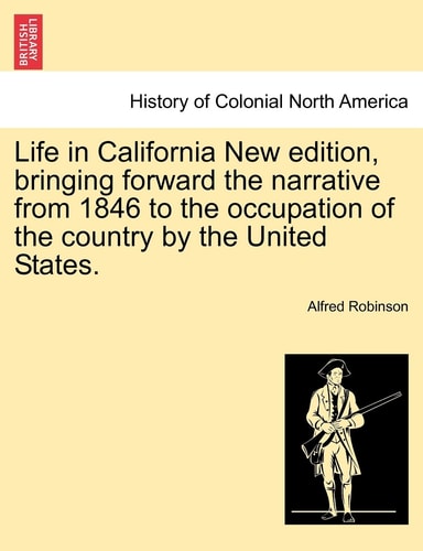 Life in California New edition, bringing forward the narrative from 1846 to the occupation of the country by the United States.