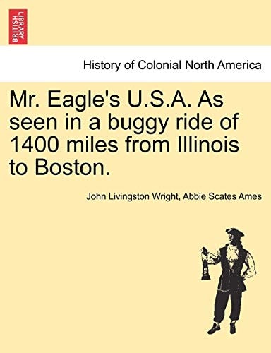 Mr. Eagle's U.S.A. As seen in a buggy ride of 1400 miles from Illinois to Boston.
