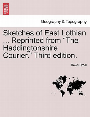 Sketches of East Lothian ... Reprinted from "The Haddingtonshire Courier." Third edition.