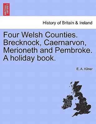 Four Welsh Counties. Brecknock, Caernarvon, Merioneth and Pembroke. A holiday book.