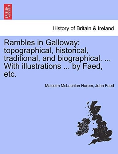 Rambles in Galloway: topographical, historical, traditional, and biographical. ... With illustrations ... by Faed, etc.