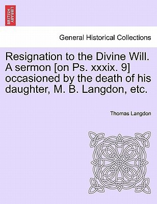 Resignation to the Divine Will. A sermon [on Ps. xxxix. 9] occasioned by the death of his daughter, M. B. Langdon, etc.