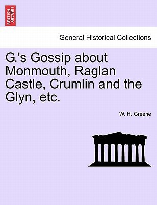 G.'s Gossip about Monmouth, Raglan Castle, Crumlin and the Glyn, etc.