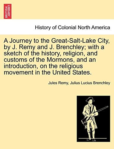 A Journey to the Great-Salt-Lake City, by J. Remy and J. Brenchley; with a sketch of the history, religion, and customs of the Mormons, and an ... the religious movement in the United States.