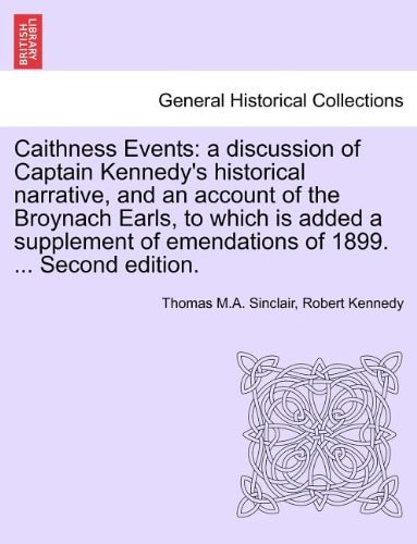 Caithness Events: a discussion of Captain Kennedy's historical narrative, and an account of the Broynach Earls, to which is added a supplement of emendations of 1899. ... Second edition.