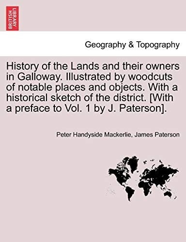 History of the Lands and their owners in Galloway. Illustrated by woodcuts of notable places and objects. With a historical sketch of the district. Volume Fourth.