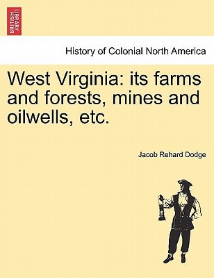 West Virginia: its farms and forests, mines and oilwells, etc.