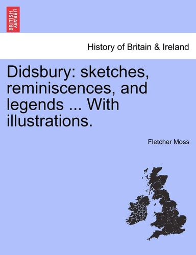 Didsbury: sketches, reminiscences, and legends ... With illustrations.