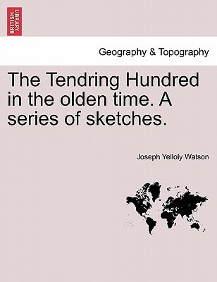 The Tendring Hundred in the olden time. A series of sketches.