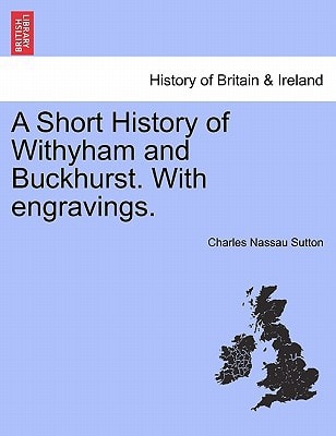 A Short History of Withyham and Buckhurst. With engravings.