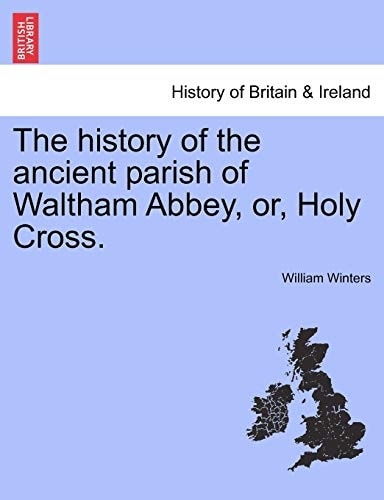 The history of the ancient parish of Waltham Abbey, or, Holy Cross.