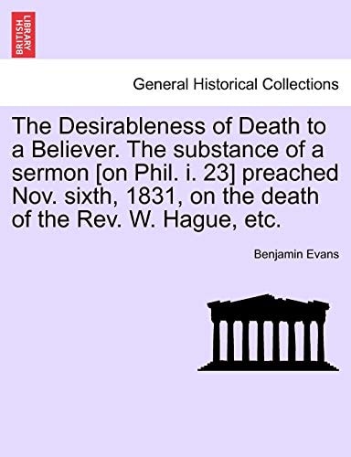 The Desirableness of Death to a Believer. The substance of a sermon [on Phil. i. 23] preached Nov. sixth, 1831, on the death of the Rev. W. Hague, etc.