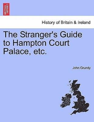 The Stranger's Guide to Hampton Court Palace, etc.