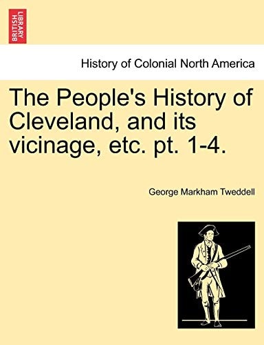 The People's History of Cleveland, and its vicinage, etc. pt. 1-4.