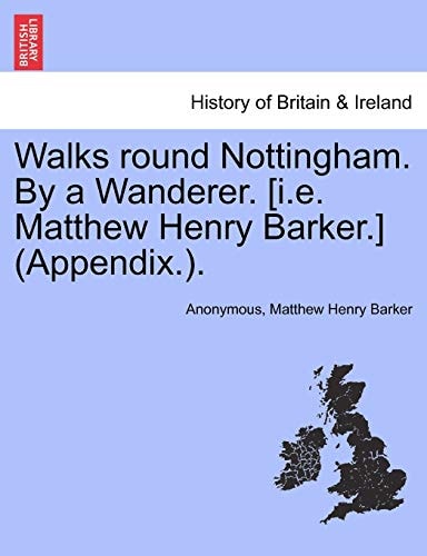 Walks round Nottingham. By a Wanderer. [i.e. Matthew Henry Barker.] (Appendix.).