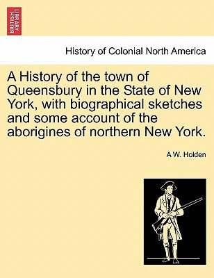 A History of the town of Queensbury in the State of New York, with biographical sketches and some account of the aborigines of northern New York.