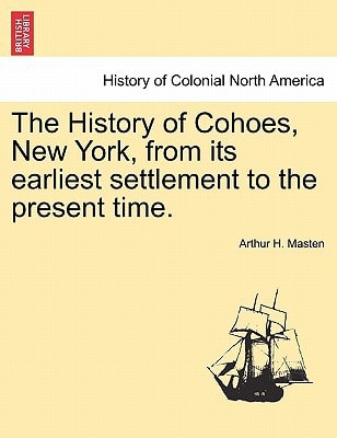 The History of Cohoes, New York, from its earliest settlement to the present time.