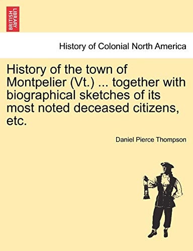 History of the town of Montpelier (Vt.) ... together with biographical sketches of its most noted deceased citizens, etc.